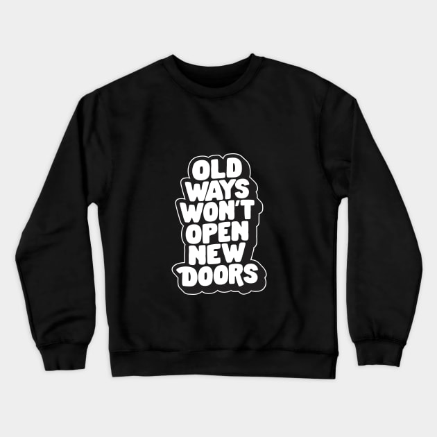 Old Ways Won't Open New Doors by The Motivated Type in Black and White Crewneck Sweatshirt by MotivatedType